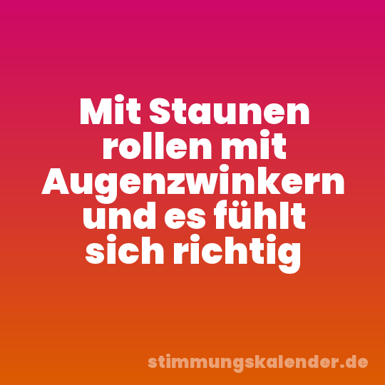 Mit Staunen rollen mit Augenzwinkern und es fühlt sich richtig