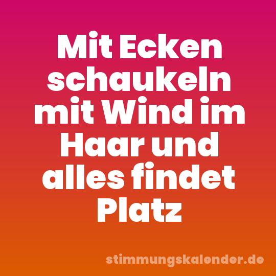 Mit Ecken schaukeln mit Wind im Haar und alles findet Platz