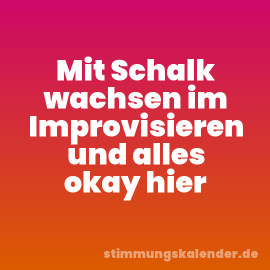 Mit Schalk wachsen im Improvisieren und alles okay hier