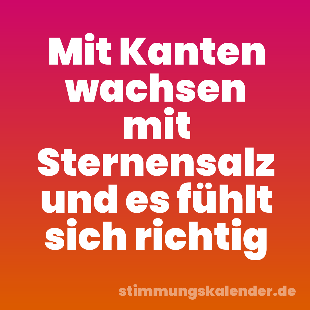Mit Kanten wachsen mit Sternensalz und es fühlt sich richtig