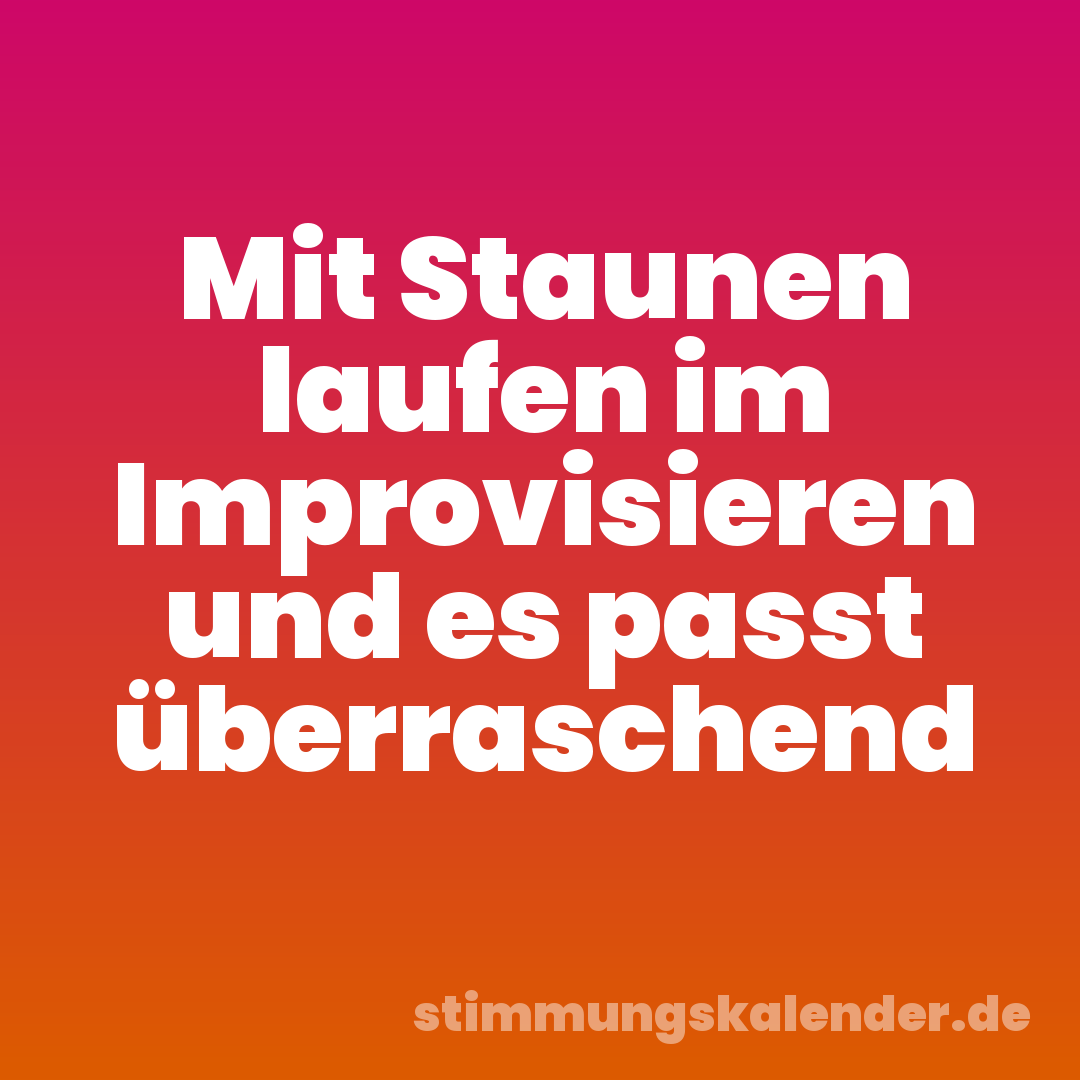 Mit Staunen laufen im Improvisieren und es passt überraschend