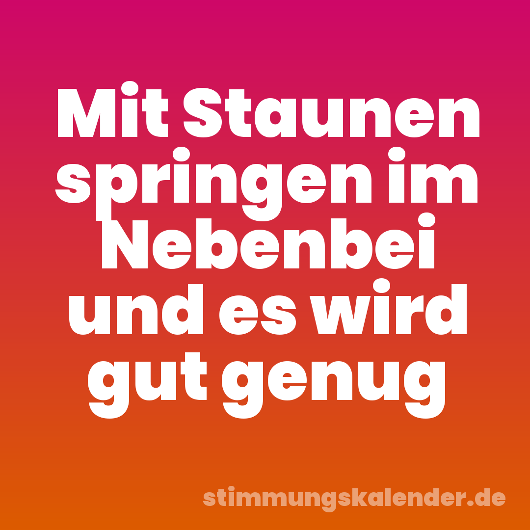 Mit Staunen springen im Nebenbei und es wird gut genug