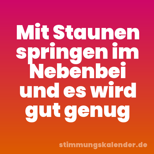 Mit Staunen springen im Nebenbei und es wird gut genug