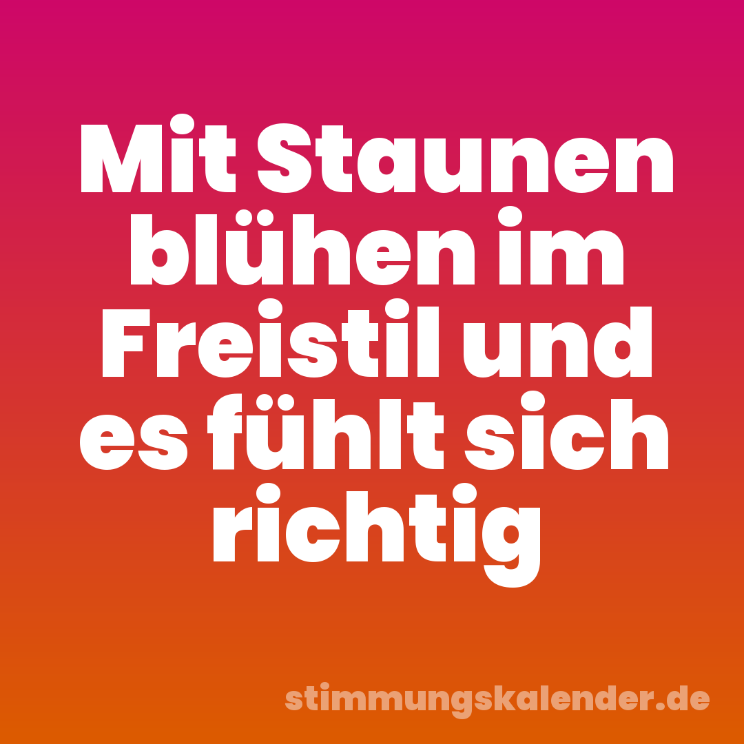 Mit Staunen blühen im Freistil und es fühlt sich richtig