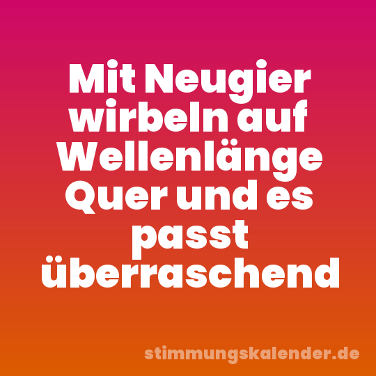 Mit Neugier wirbeln auf Wellenlänge Quer und es passt überraschend