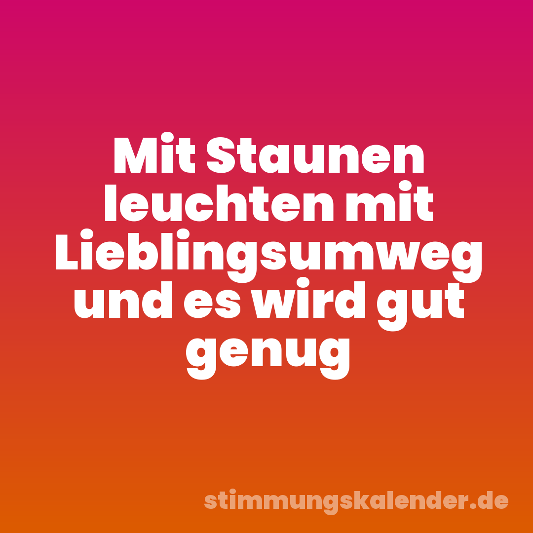 Mit Staunen leuchten mit Lieblingsumweg und es wird gut genug