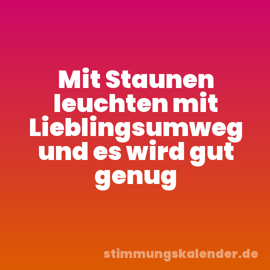Mit Staunen leuchten mit Lieblingsumweg und es wird gut genug