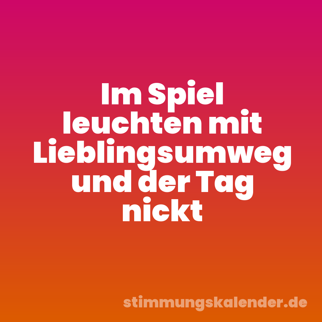 Im Spiel leuchten mit Lieblingsumweg und der Tag nickt
