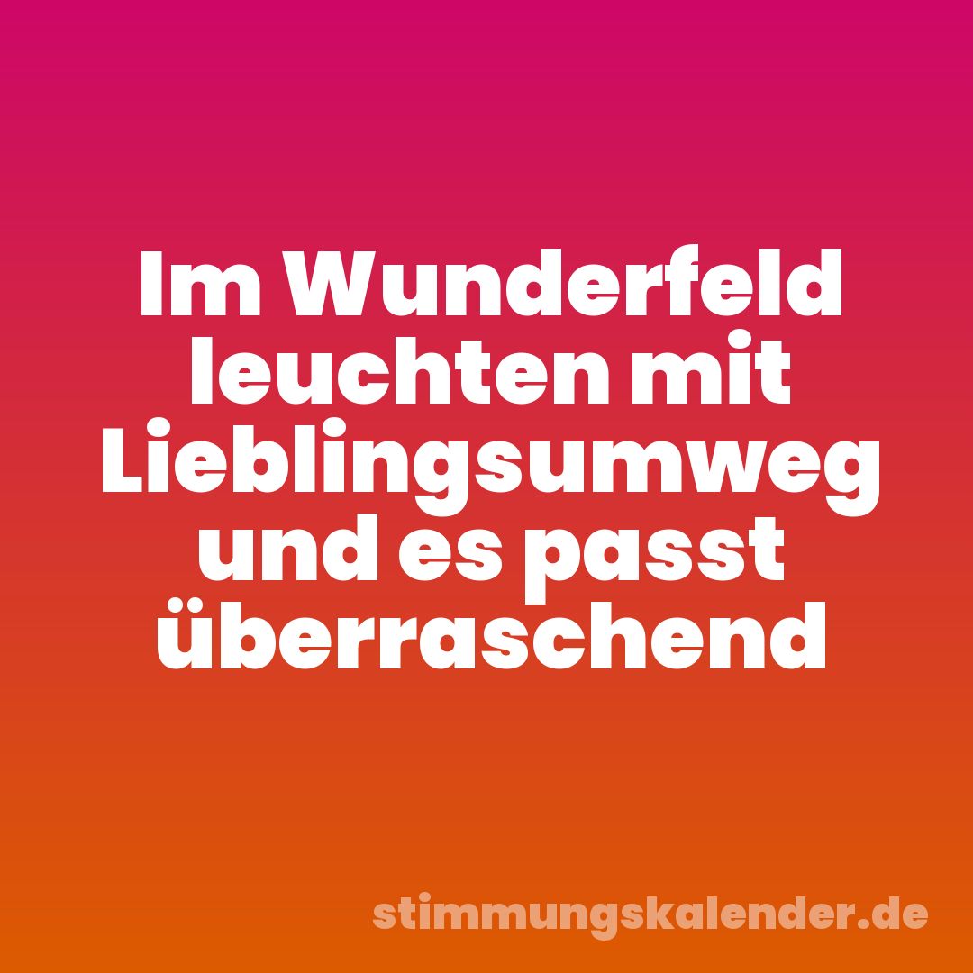 Im Wunderfeld leuchten mit Lieblingsumweg und es passt überraschend