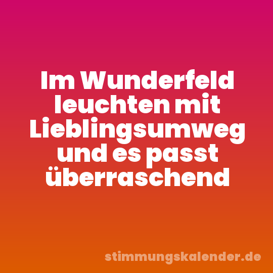 Im Wunderfeld leuchten mit Lieblingsumweg und es passt überraschend