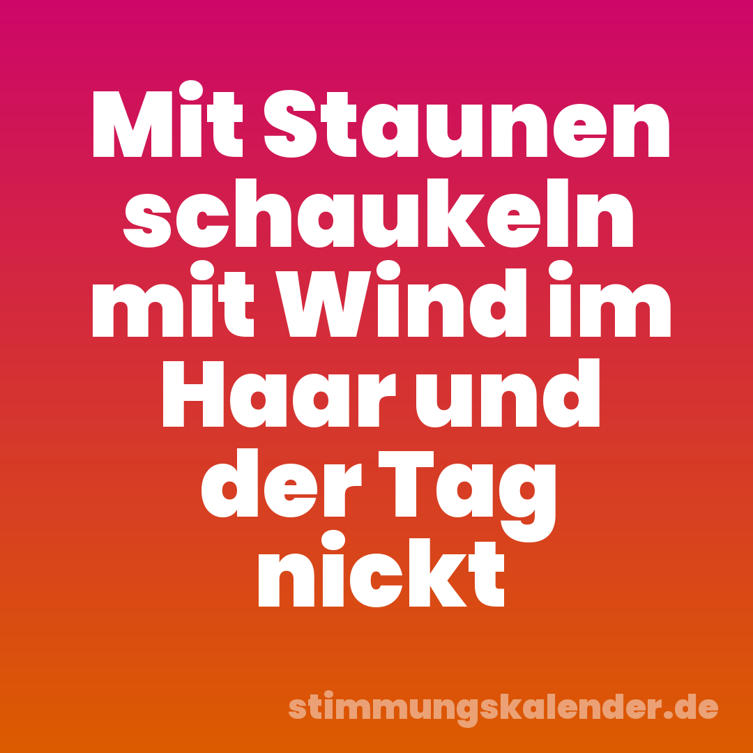 Mit Staunen schaukeln mit Wind im Haar und der Tag nickt