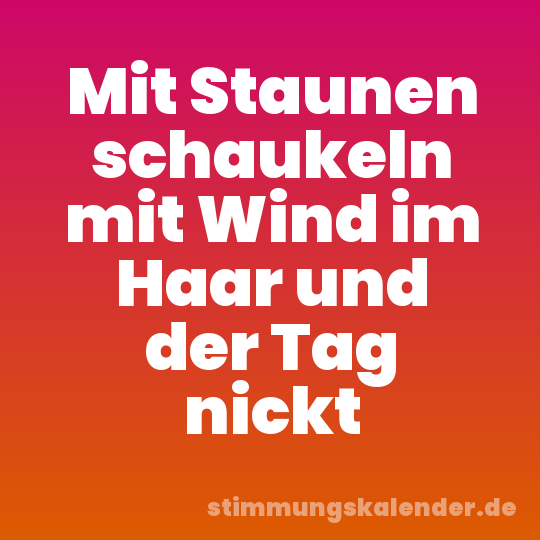 Mit Staunen schaukeln mit Wind im Haar und der Tag nickt