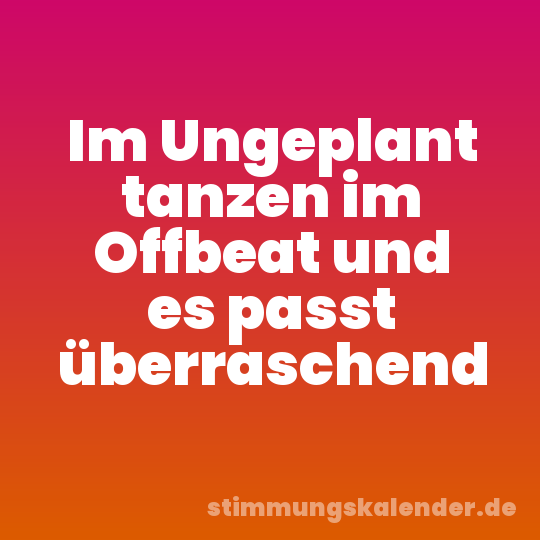 Im Ungeplant tanzen im Offbeat und es passt überraschend