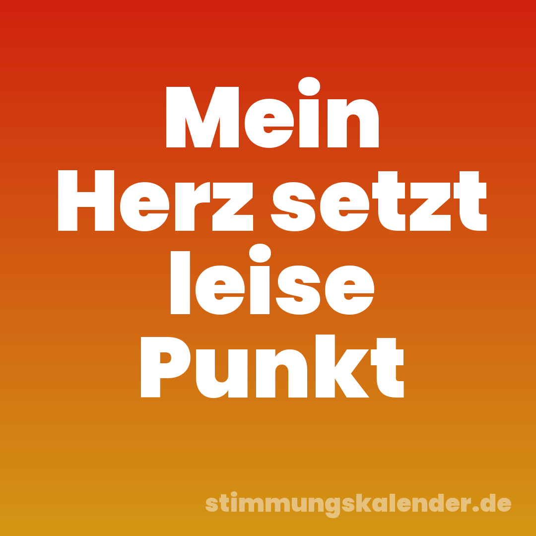 Mein Herz setzt leise Punkt