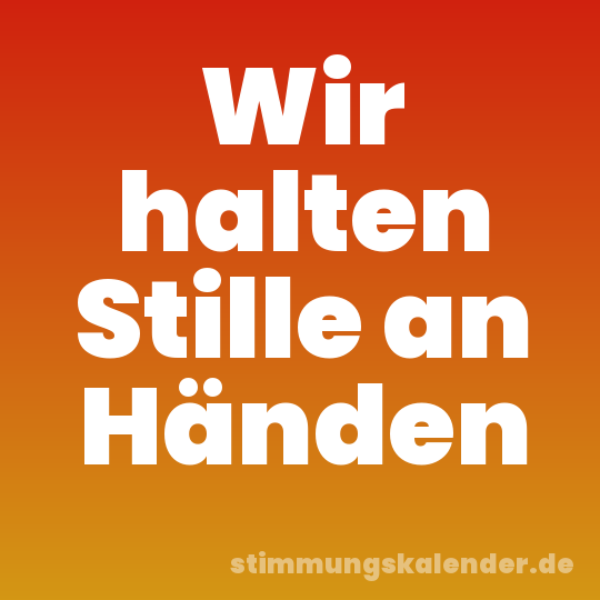 Wir halten Stille an Händen