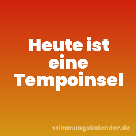 Heute ist eine Tempoinsel