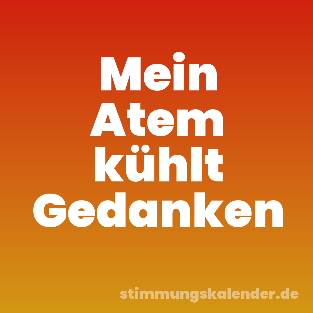 Mein Atem kühlt Gedanken