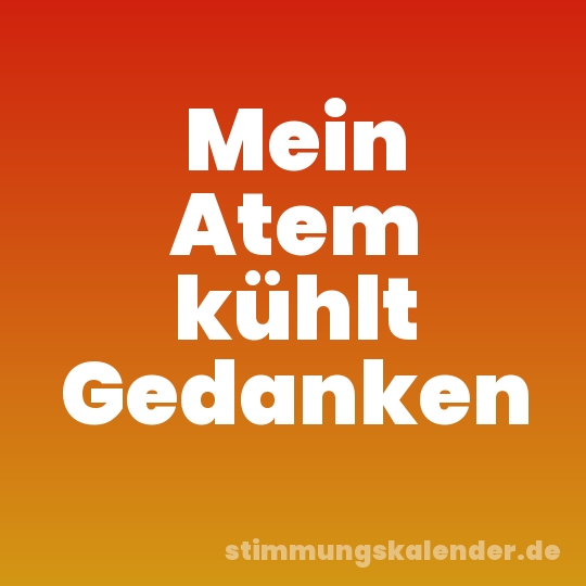 Mein Atem kühlt Gedanken