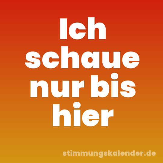 Ich schaue nur bis hier