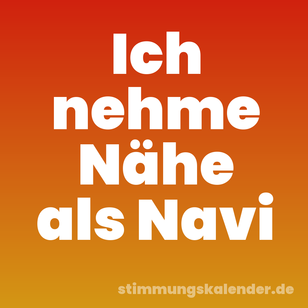 Ich nehme Nähe als Navi