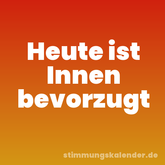 Heute ist Innen bevorzugt
