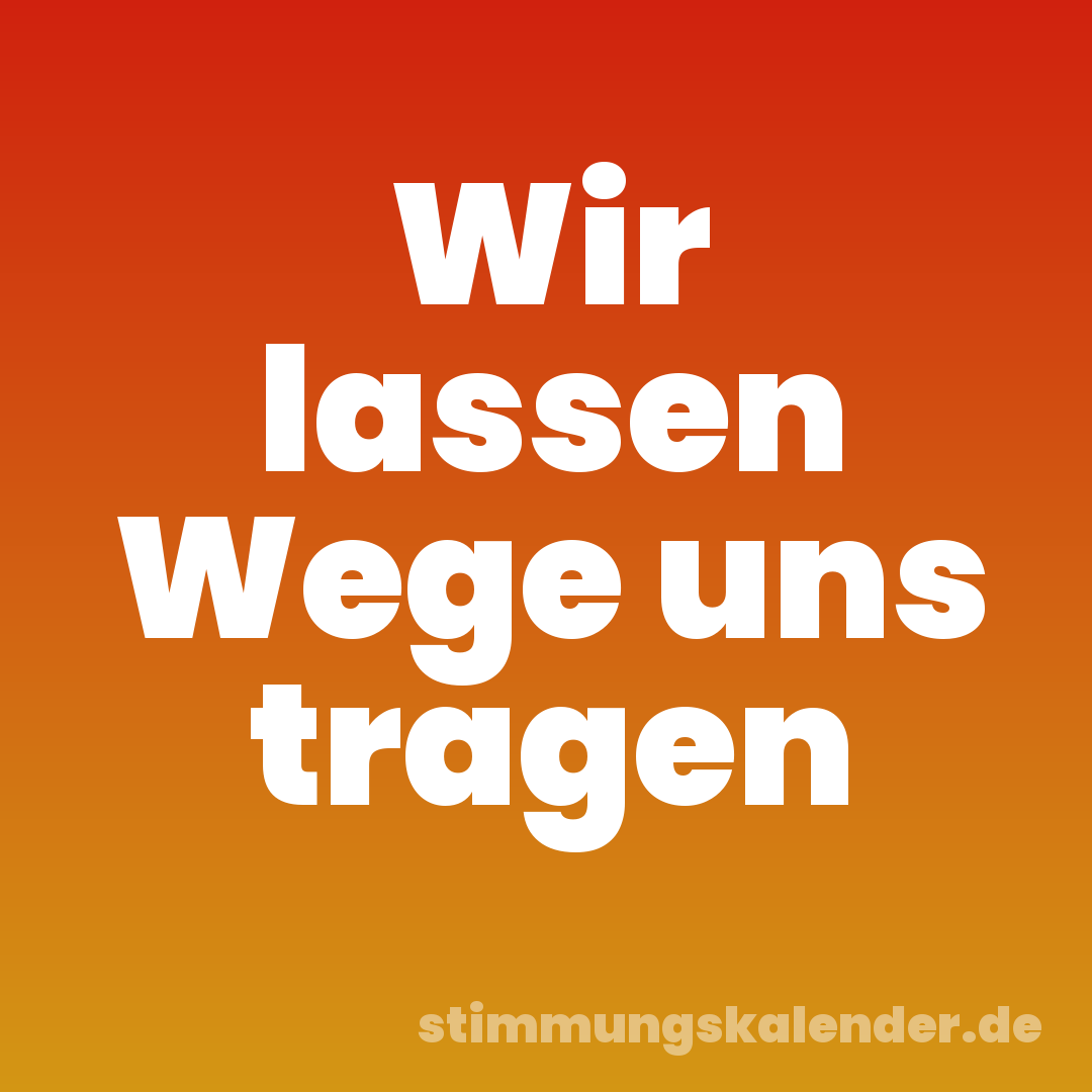 Wir lassen Wege uns tragen