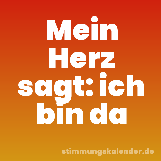 Mein Herz sagt: ich bin da