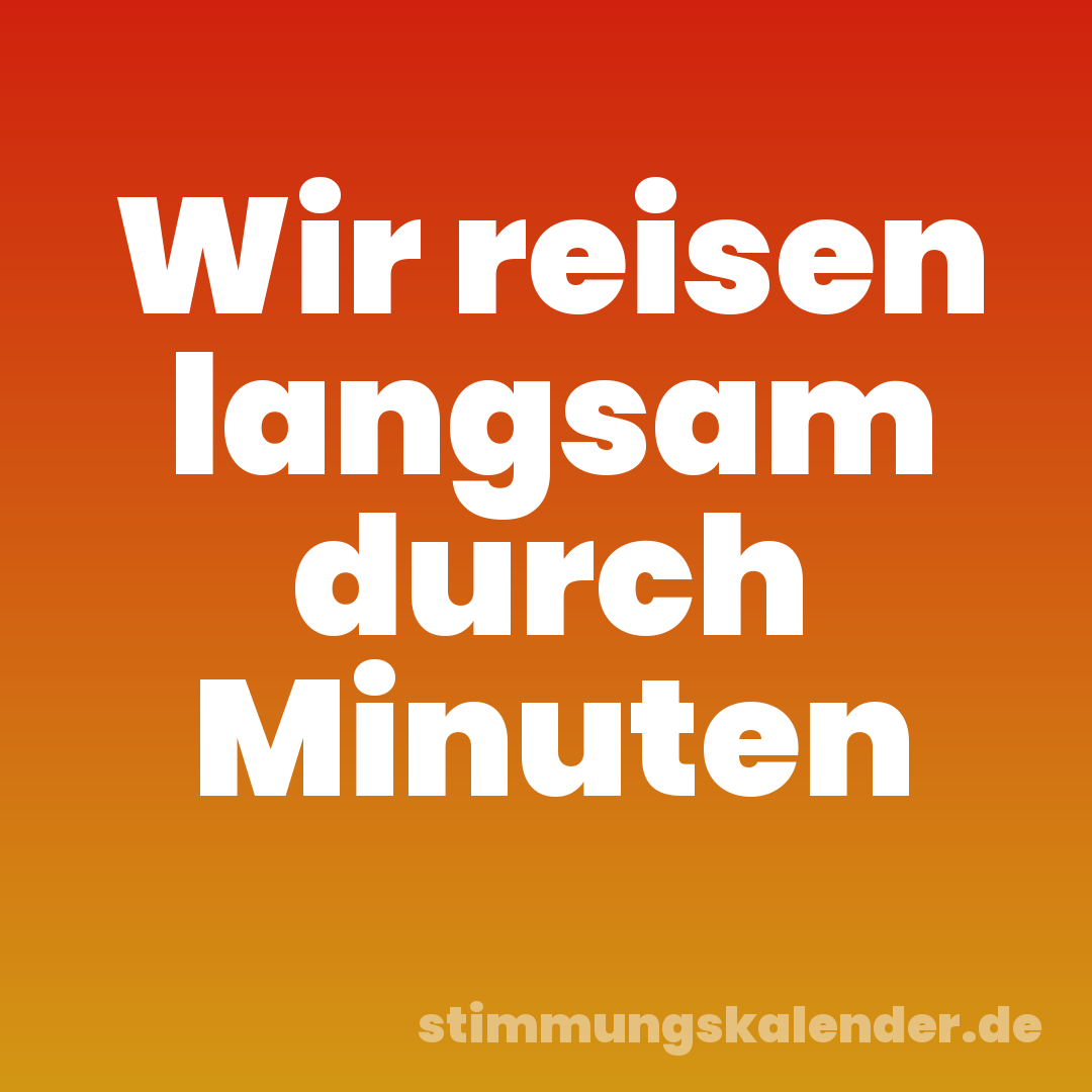 Wir reisen langsam durch Minuten
