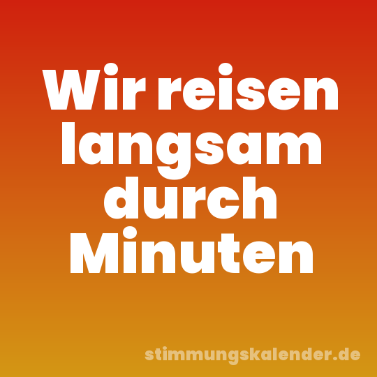 Wir reisen langsam durch Minuten
