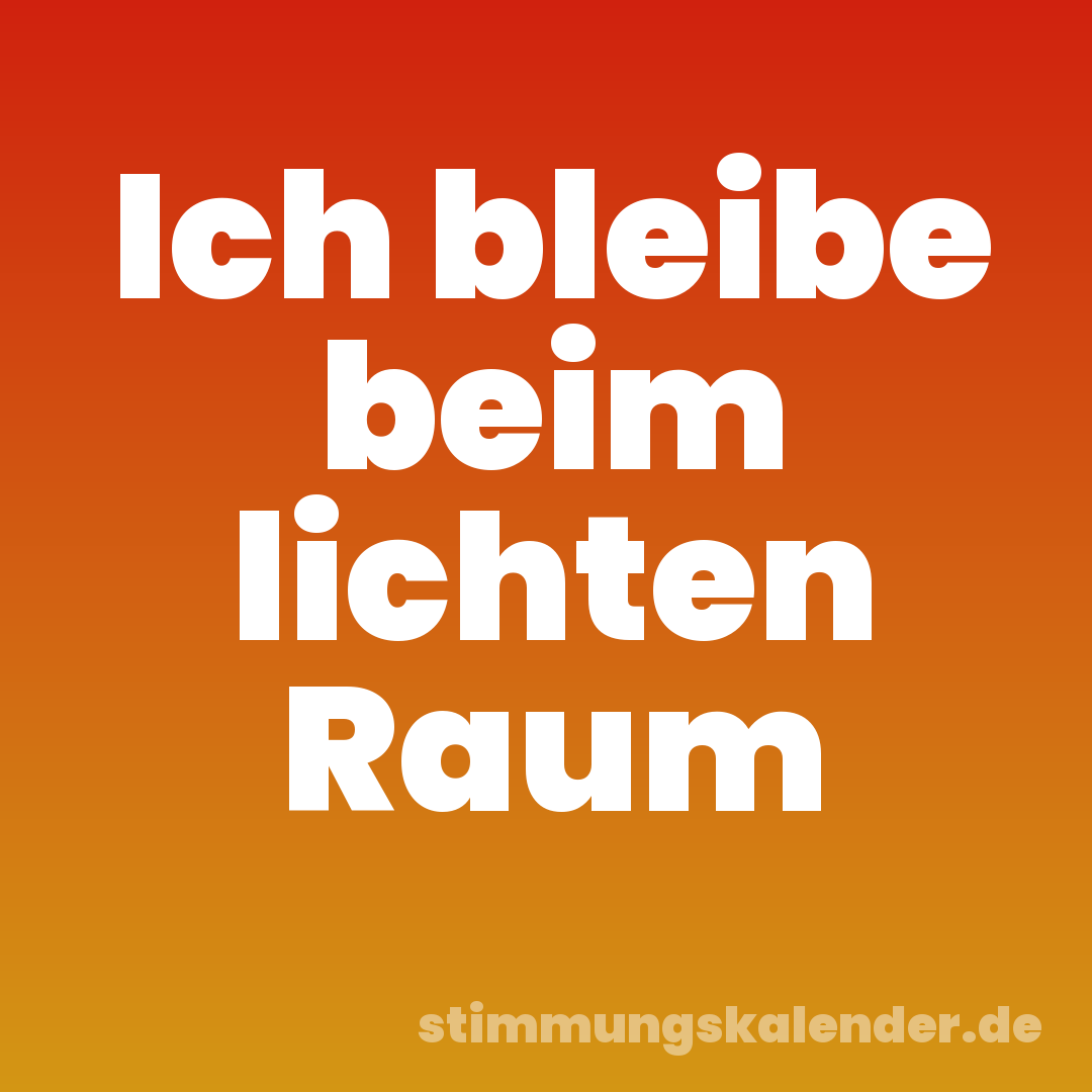 Ich bleibe beim lichten Raum