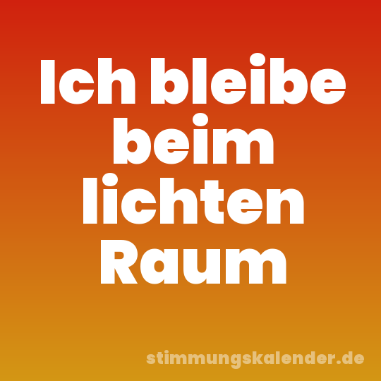 Ich bleibe beim lichten Raum