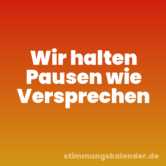Wir halten Pausen wie Versprechen