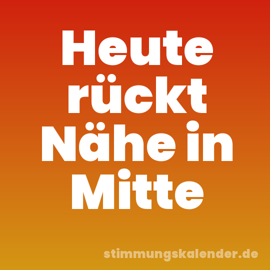 Heute rückt Nähe in Mitte