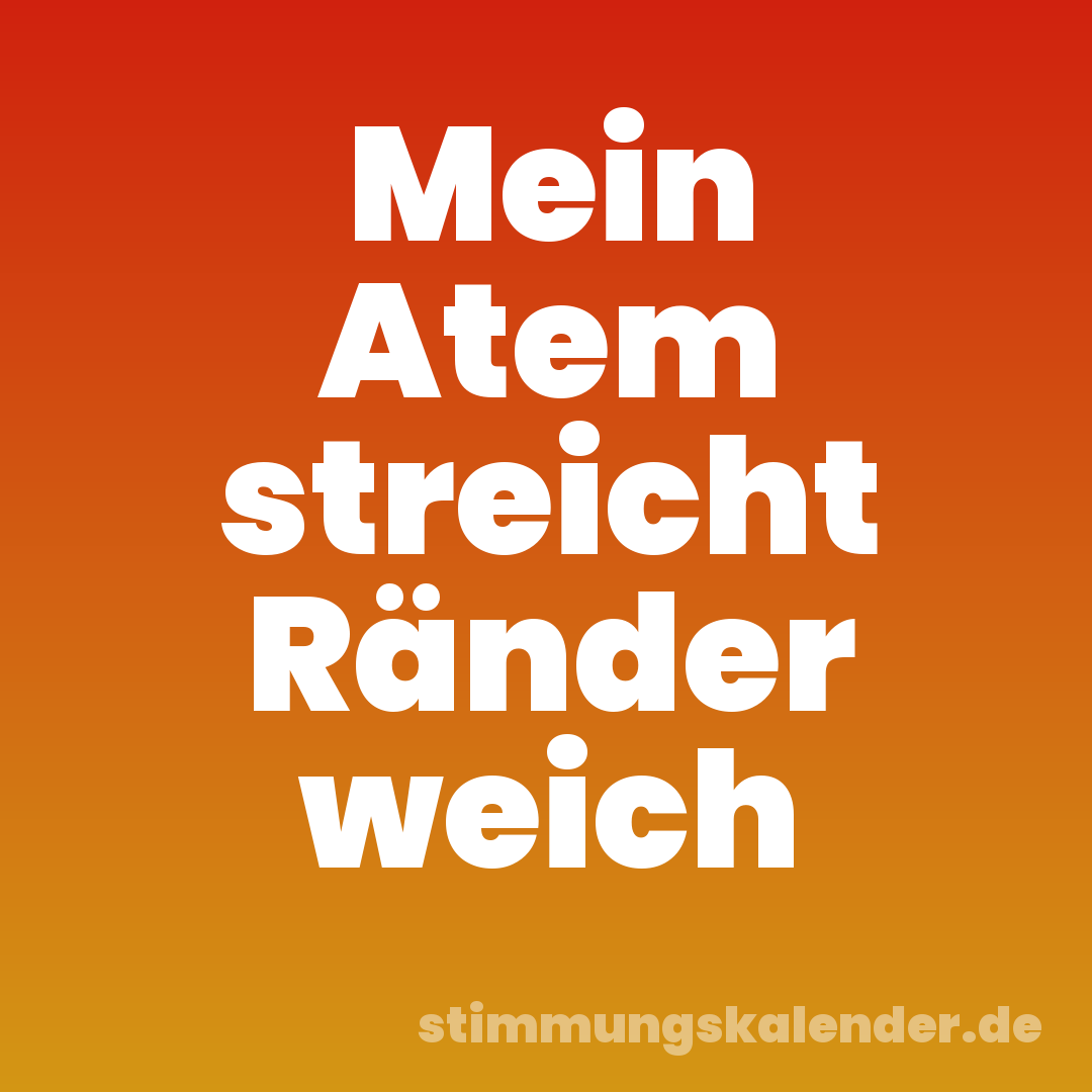 Mein Atem streicht Ränder weich