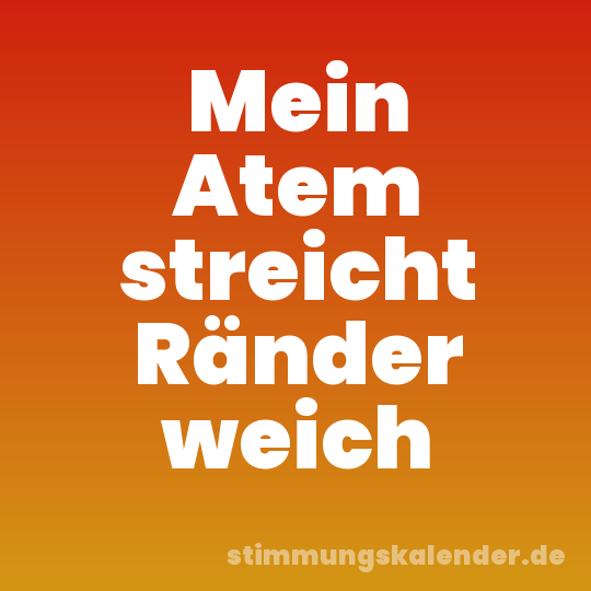 Mein Atem streicht Ränder weich