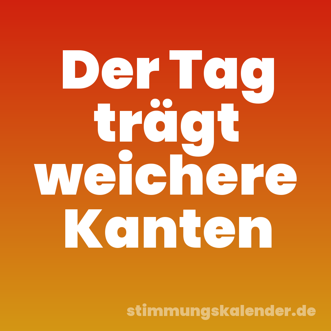 Der Tag trägt weichere Kanten