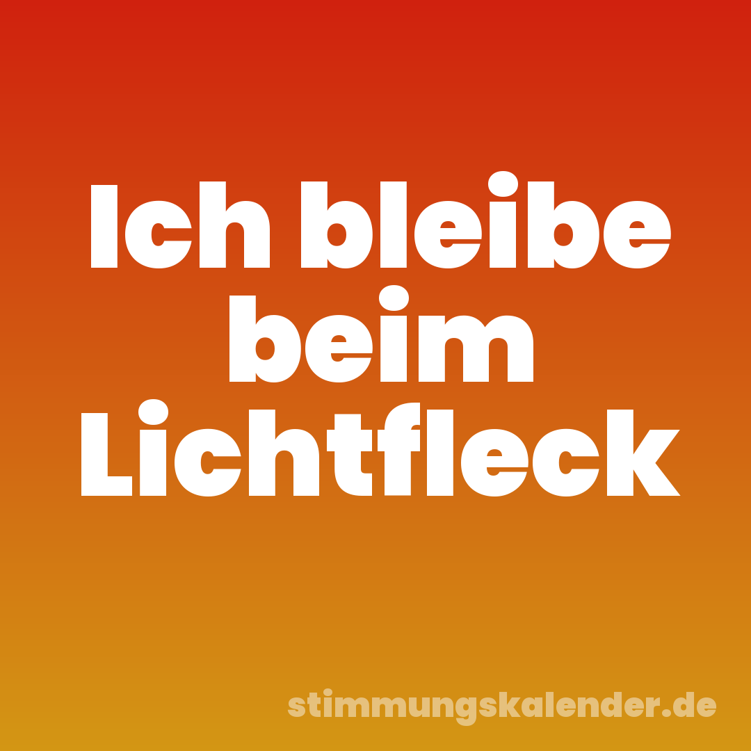 Ich bleibe beim Lichtfleck