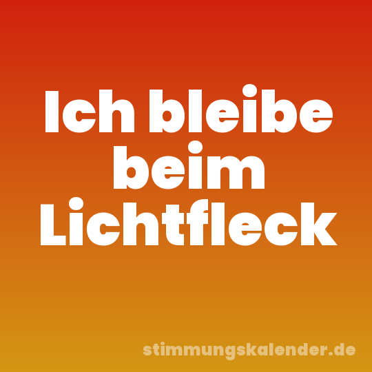 Ich bleibe beim Lichtfleck