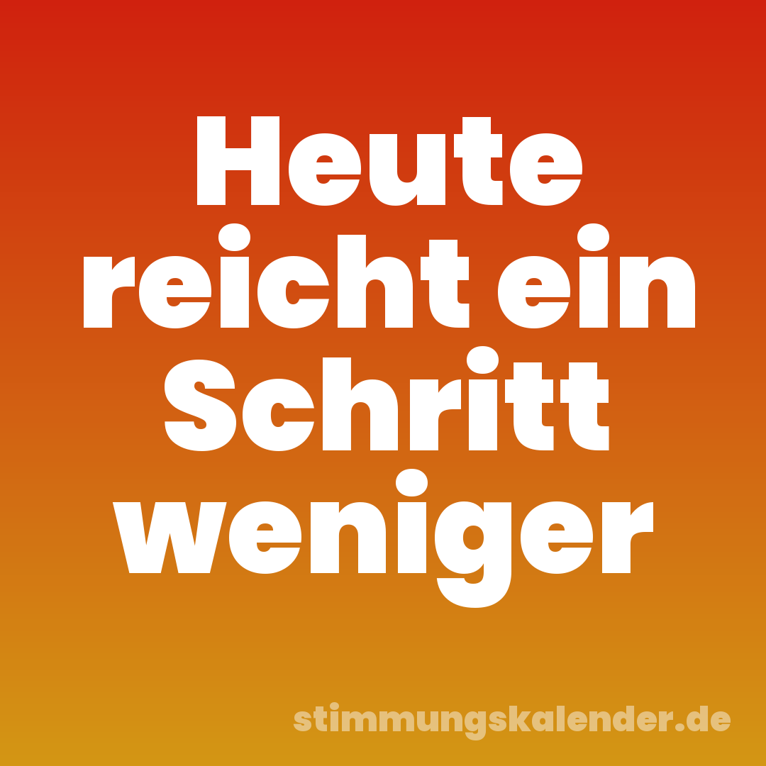 Heute reicht ein Schritt weniger
