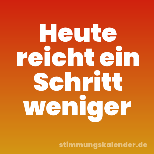 Heute reicht ein Schritt weniger