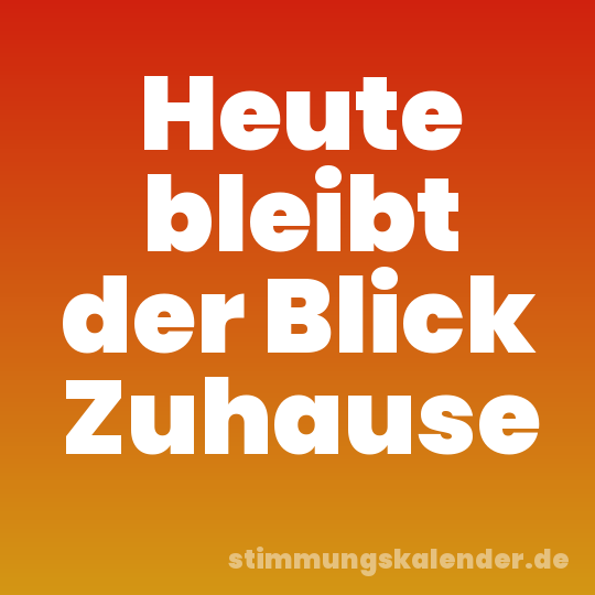 Heute bleibt der Blick Zuhause