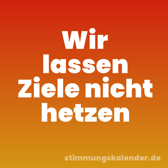 Wir lassen Ziele nicht hetzen