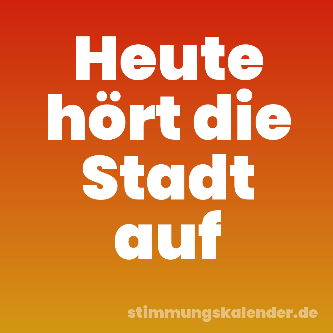 Heute hört die Stadt auf