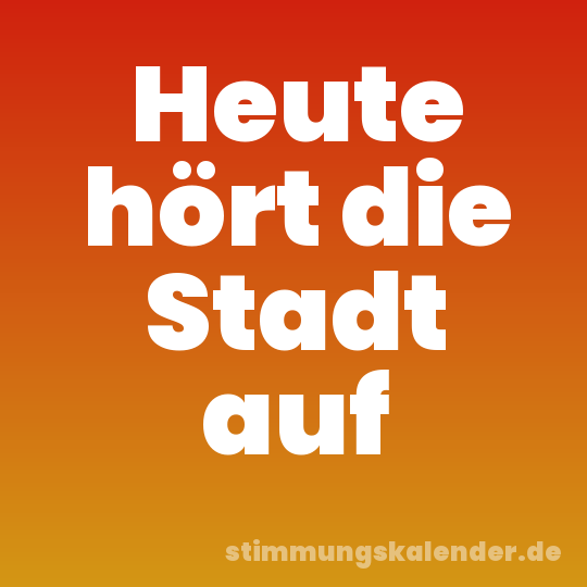 Heute hört die Stadt auf