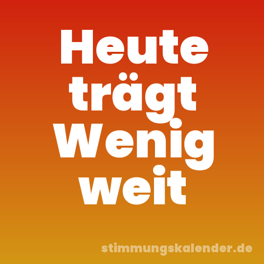 Heute trägt Wenig weit