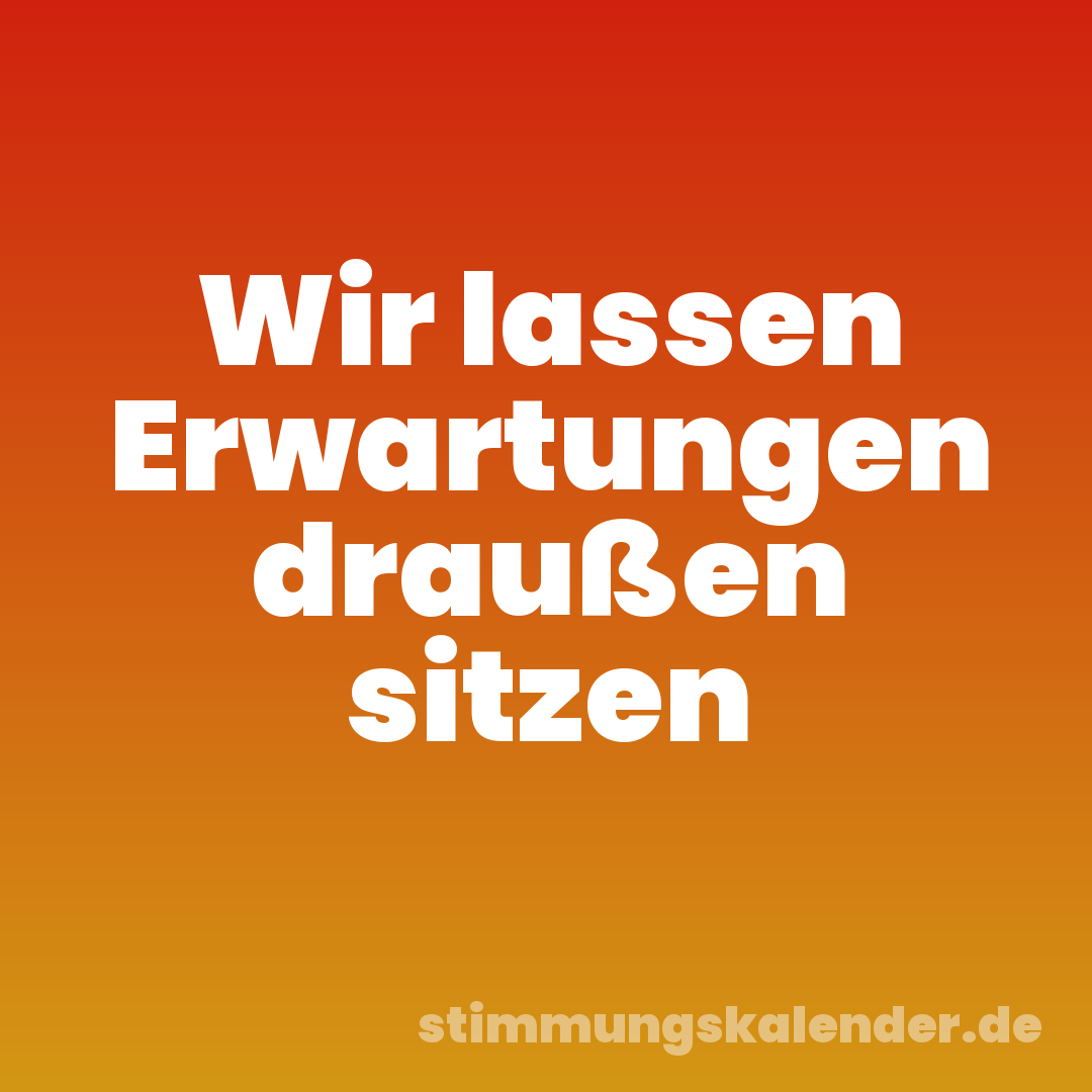 Wir lassen Erwartungen draußen sitzen