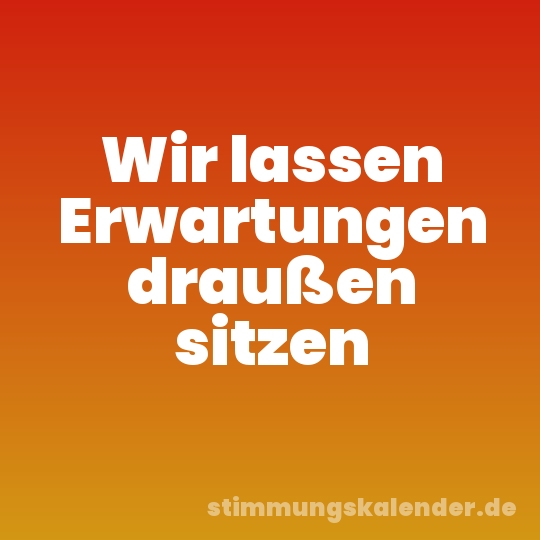 Wir lassen Erwartungen draußen sitzen