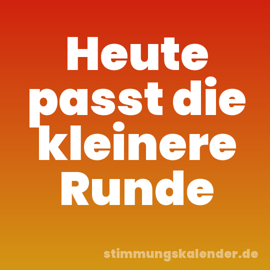 Heute passt die kleinere Runde