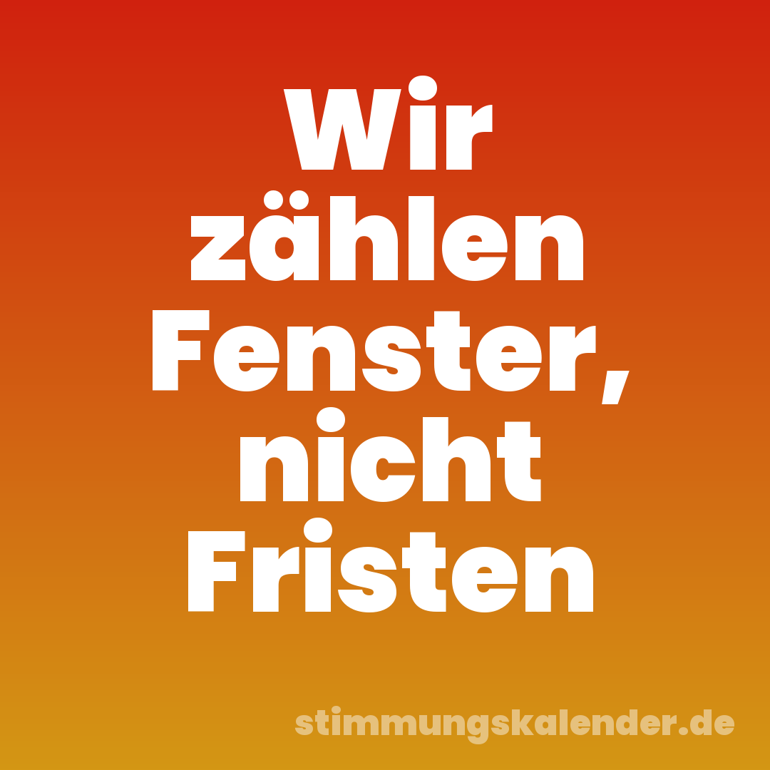 Wir zählen Fenster, nicht Fristen