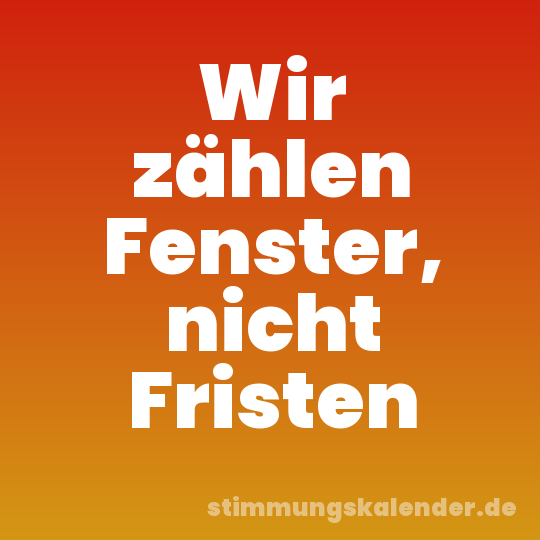 Wir zählen Fenster, nicht Fristen